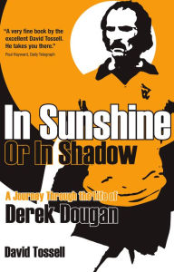 In Sunshine or In Shadow: A Journey Through the Life of Derek Dougan - David Tossell