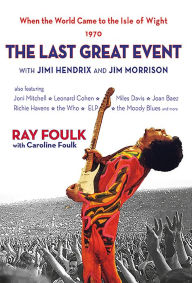 The Last Great Event with Jimi Hendrix and Jim Morrison: When the World Came to the Isle of Wight. Volume 2 - Ray Foulk
