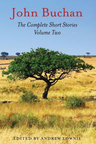 The Complete Short Stories - Volume Two John Buchan Author