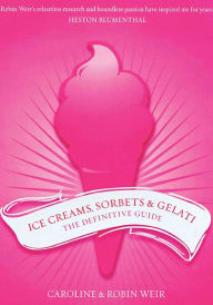 Ice Creams, Sorbets & Gelati: The Definitive Guide Caroline Weir Author