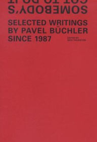 Somebody's Got To Do It: Selected Writings by Pavel Buchler Since 1987 Pavel Buchler Artist