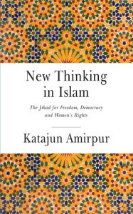 New Thinking in Islam: The Jihad for Democracy, Freedom and Women's Rights Katajun Amirpur Author