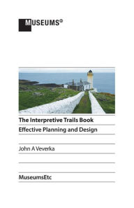 The Interpretive Trails Book: Effective Planning and Design John A Veverka Author