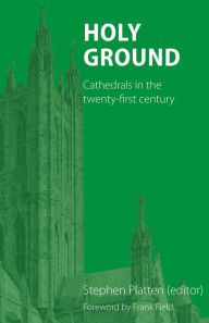 Holy Ground: Cathedrals in the twenty-first century Stephen Platten Editor