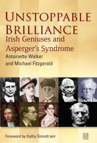 Unstoppable Brilliance: Irish Geniuses and Asperger's Syndrome Michael Fitzgerald Author