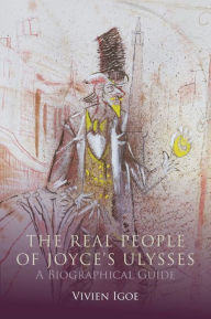 The Real People of Joyce's Ulysses: A Biographical Guide Vivien Igoe Author