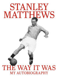 The Way It Was: My Autobiography Sir Stanley Matthews Author