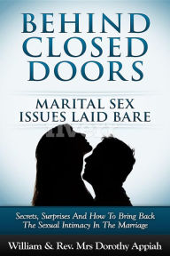 BEHIND CLOSED DOORS: MARITAL SECRETS LAID BARE: SECRETS, SURPRISES, AND HOW TO BRING BACK THE SEXUAL INTIMACY IN THE MARRIAGE William Appiah Author