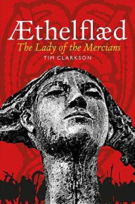Æthelflæd: Lady of the Mercians Tim Clarkson Author