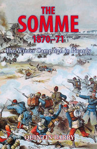 The Somme 1870-71: The Winter Campaign in Picardy Quintin Barry Author