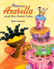 Princess Arabella and the Giant Cake Mylo Freeman Author