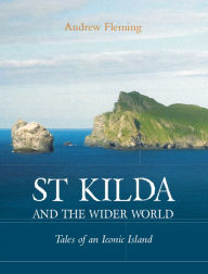 St Kilda and the Wider World: Tales of an Iconic Island - Andrew Fleming