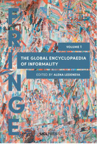 The Global Encyclopaedia of Informality, Volume I: Towards Understanding of Social and Cultural Complexity - Alena Ledeneva