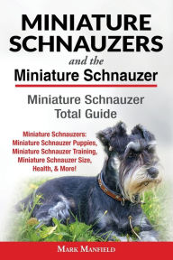 Miniature Schnauzers And the Miniature Schnauzer: Miniature Schnauzer Total Guide: Miniature Schnauzers: Miniature Schnauzer Puppies, Miniature ... Miniature Schnauzer Size, Health, & More!