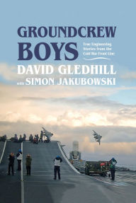 Groundcrew Boys: True Engineering Stories from the Cold War Front Line David Gledhill Author