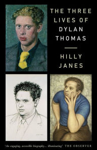 The Three Lives of Dylan Thomas Hilly Janes Author