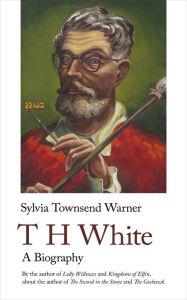TH White. A Biography: A Biography Sylvia Townsend Warner Author