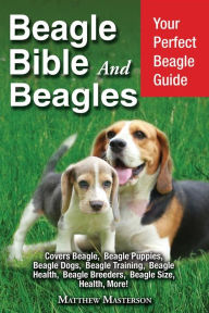 Beagle Bible and Beagles: Your Perfect Beagle Guide Beagle, Beagles, Beagle Puppies, Beagle Dogs, Beagle Breeders, Beagle Care, Beagle Training, Beagl
