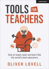 Tools for Teachers: How to teach, lead and learn like the world's best educators Oliver Lovell Author