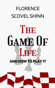 The Game of Life and How to Play It: The Original Unabridged And Complete Edition (Florence Scovel Shinn Classics) Florence Scovel Shinn Author