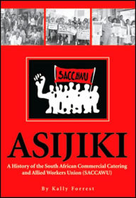 Asijiki: A History of the South African Commercial Catering and Allied Workers Union (SACCAWU) - Kally Forrest