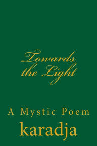 Towards the Light: A Mystic Poem Mary Louise Karadja Author