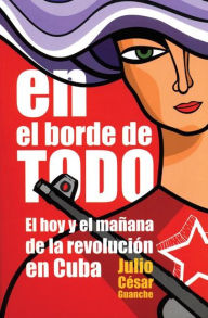 En el Borde de Todo: El hoy y el manana de la revolucion en Cuba - Julio Cesar Guanche