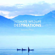 Ultimate Wildlife Destinations - Samantha Wilson