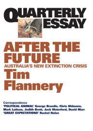 Quarterly Essay 48 After the Future: Australia's New Extinction Crisis Tim Flannery Author