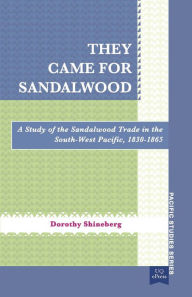 They Came for Sandalwood: A Study of the Sandalwood Trade in the South-West Pacific 1830-1865 - Dorothy Shineberg