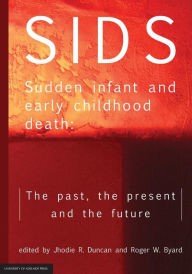 SIDS Sudden infant and early childhood death: The past, the present and the future Jhodie R Duncan Editor