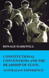 Constitutional conventions and the headship of state: Australian experience Donald Markwell Author