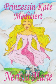Prinzessin Kate meditiert (Kinderbuch Ã¼ber Achtsamkeit Meditation fÃ¼r Kinder, kinderbÃ¼cher, kindergeschichten, jugendbÃ¼cher, kinder buch, bilderbu