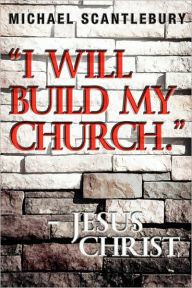 I Will Build My Church. - Jesus Christ Michael Scantlebury Author