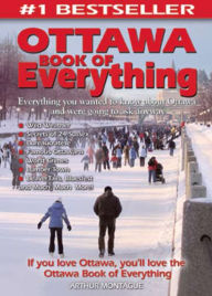 Ottawa Book of Everything: Everything You Wanted to Know About Ottawa and Were Going to Ask Anyway - Arthur Montague