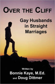 Over the Cliff: Gay Husbands in Straight Marriages Bonnie Kaye Author