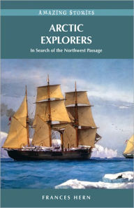 Arctic Explorers: In Search of the Northwest Passage - Frances Hern