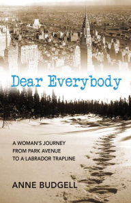 Dear Everybody: A Woman's Journey from Park Avenue to a Labrador Trap Line Budgell Author