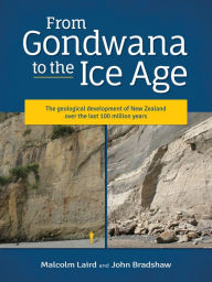 From Gondwana to the Ice Age: The geology of New Zealand over the last 100 million years John Bradshaw Author
