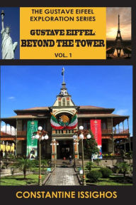 Gustave Eiffel: Beyond The Tower, I: Gustave Eiffel Exploration Series - Constantine Issighos
