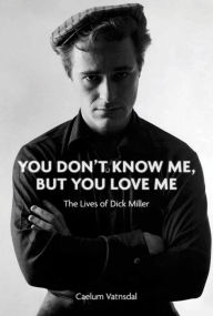 You Don't Know Me, But You Love Me: The Lives of Dick Miller Caelum Vatnsdal Author