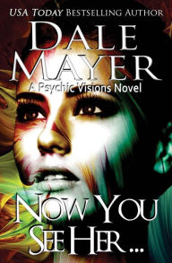 Now You See Her... (Psychic Visions Series #8) Dale Mayer Author