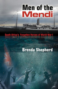 Men of the Mendi: South Africa's Forgotten Heroes of World War I Brenda Shepherd Author