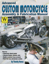 Advanced Custom Motorcycle Assembly & Fabrication Manual Timothy Remus Author