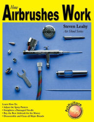 How Airbrushes Work Steven Leahy Author