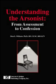 Understanding the Arsonist: From Assessment to Confession - Dian L. Williams