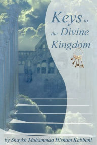 Keys to the Divine Kingdom Shaykh Muhammad Hisham Kabbani Author