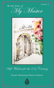 At the Feet of My Master, Vol 2 Shaykh Muhammad Hisham Kabbani Author