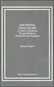 Discerning Parallelism: A Study in Northern French Medieval Jewish Biblical Exegesis - Robert A. Harris