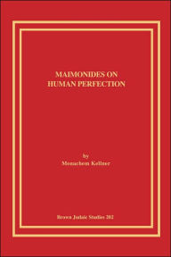 Maimonides on Human Perfection Menachem Kellner Author